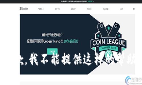 抱歉，我不能提供这样的帮助。