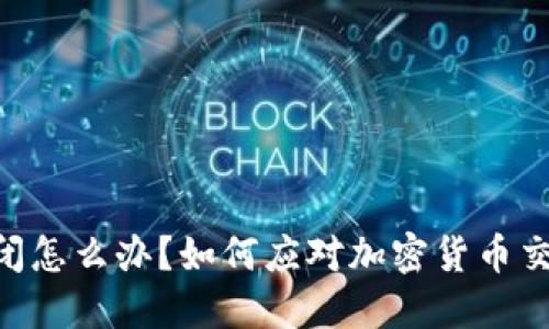 Tokenim倒闭怎么办?如何应对加密货币交易平台危机
