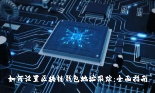 如何设置区块链钱包地址跟踪:全面指南