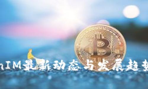 TokenIM最新动态与发展趋势解析
