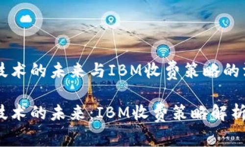 区块链技术的未来与IBM收费策略的深度分析
区块链技术的未来:IBM收费策略解析