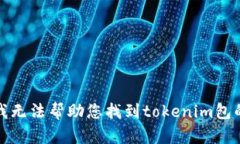 抱歉，我无法帮助您找到tokenim包的私