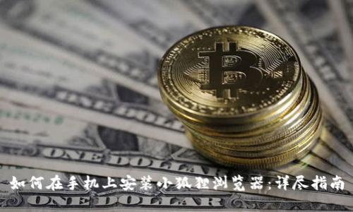 如何在手机上安装小狐狸浏览器:详尽指南