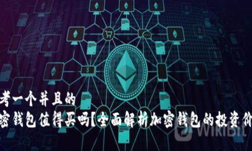 思考一个并且的
加密钱包值得买吗?全面解析加密钱包的投资价值