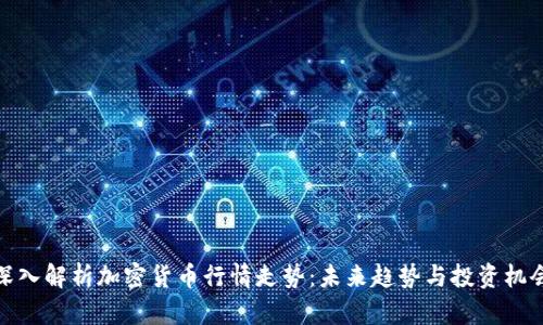 深入解析加密货币行情走势:未来趋势与投资机会