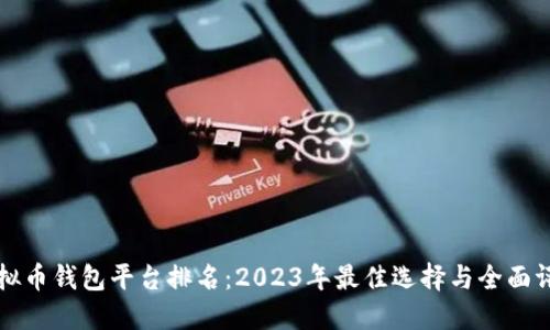 虚拟币钱包平台排名:2023年最佳选择与全面评测