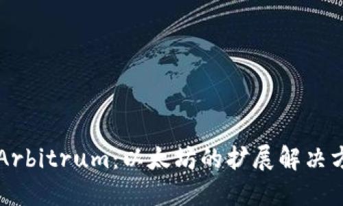 以太坊Arbitrum:以太坊的扩展解决方案详解