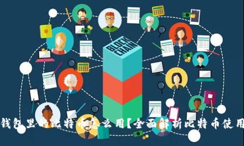 加密钱包里的比特币怎么用?全面解析比特币使用方法