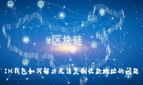 IM钱包如何解决无法复制收款地址的问题
