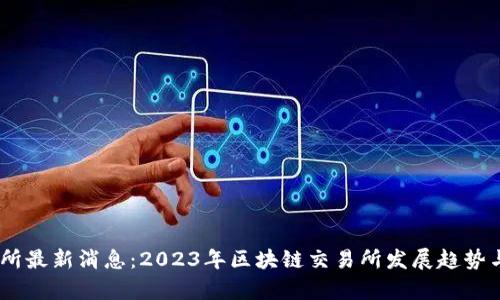 ETHS交易所最新消息:2023年区块链交易所发展趋势与市场分析