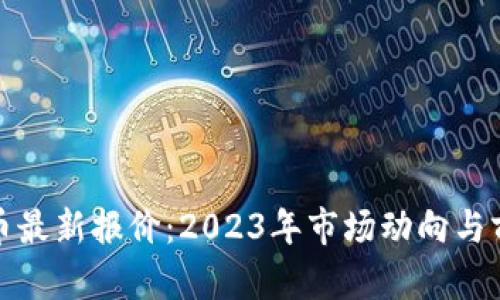 数字货币最新报价:2023年市场动向与前景分析