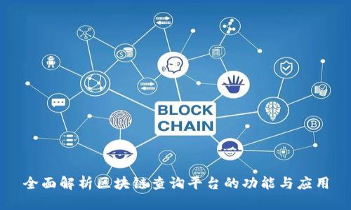 全面解析区块链查询平台的功能与应用