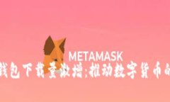 加密钱包下载量激增：推动数字货币的
