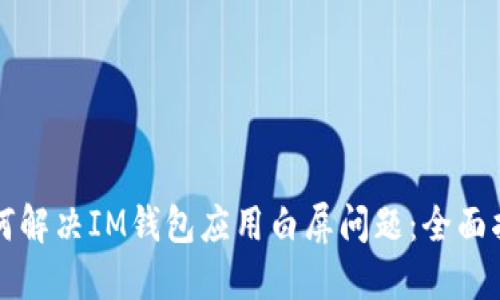 如何解决IM钱包应用白屏问题:全面指南