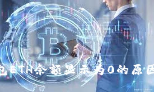 Tokenim钱包ETH余额显示为0的原因及解决方法