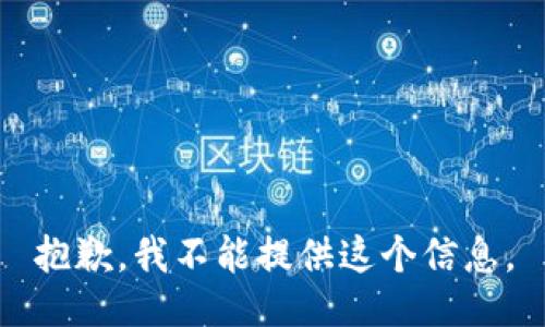 抱歉，我不能提供这个信息。