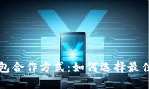区块链钱包合作方式:如何选择最佳合作伙伴