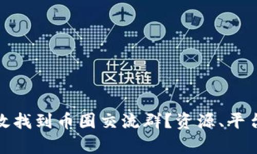 如何有效找到币圈交流群?资源、平台与建议