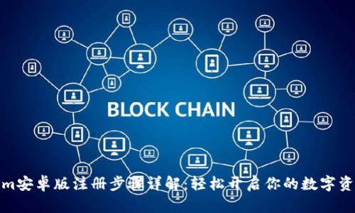 Tokenim安卓版注册步骤详解:轻松开启你的数字资产之旅