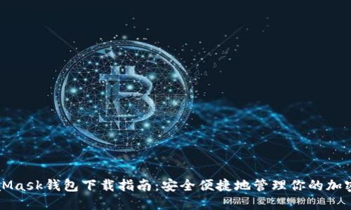 MetaMask钱包下载指南:安全便捷地管理你的加密资产