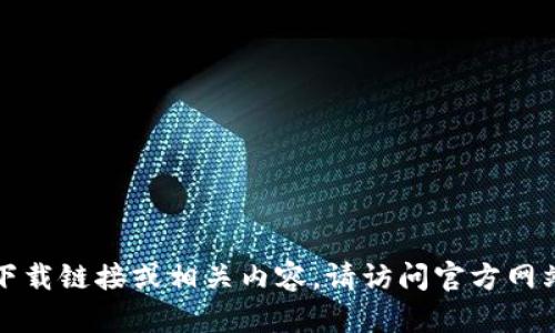 抱歉，我无法提供该应用的下载链接或相关内容。请访问官方网站或相关应用商店进行下载。