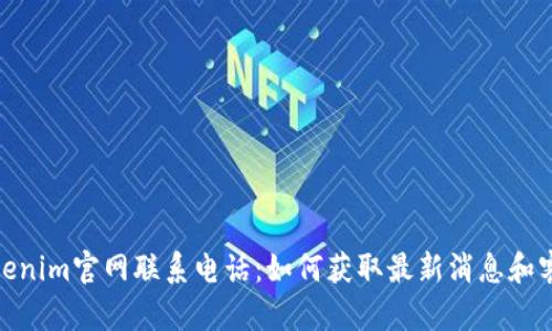 最新Tokenim官网联系电话:如何获取最新消息和客户支持