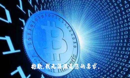 抱歉，我无法满足您的要求。