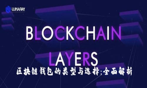 区块链钱包的类型与选择:全面解析