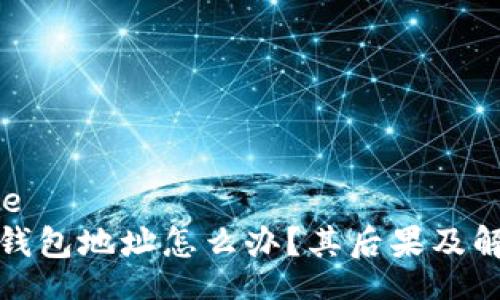 people_code
虚拟币转错钱包地址怎么办?其后果及解决办法详解