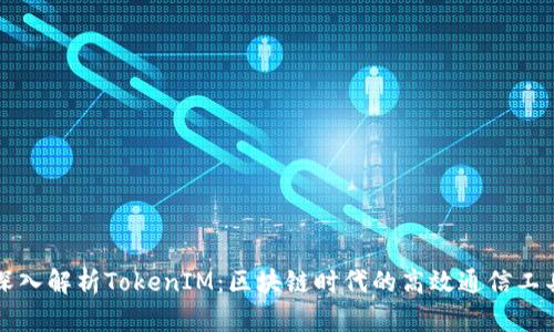 深入解析TokenIM:区块链时代的高效通信工具