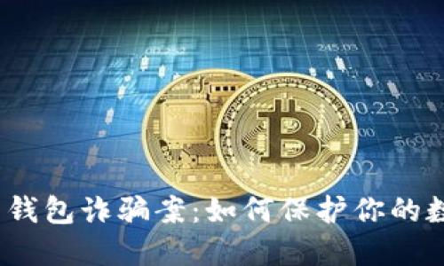 加密货币钱包诈骗案:如何保护你的数字资产?