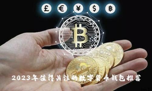 2023年值得关注的数字货币钱包推荐