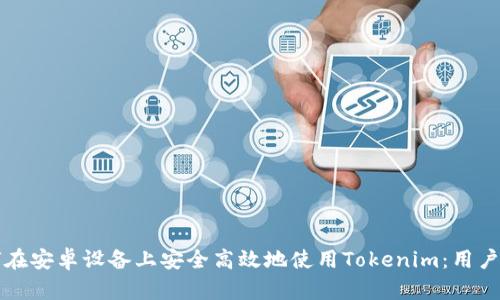 如何在安卓设备上安全高效地使用Tokenim:用户指南