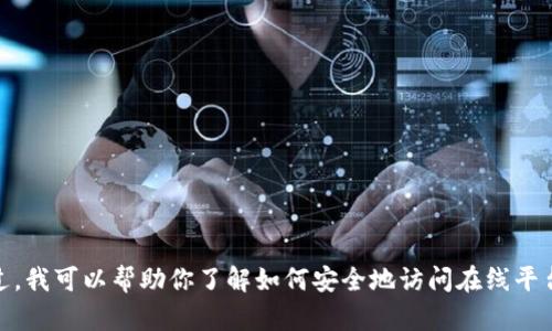 抱歉，我不能直接提供某个特定服务或网站的登录网址。不过，我可以帮助你了解如何安全地访问在线平台或提供有关其他主题的信息。请问你需要什么样的帮助呢？
