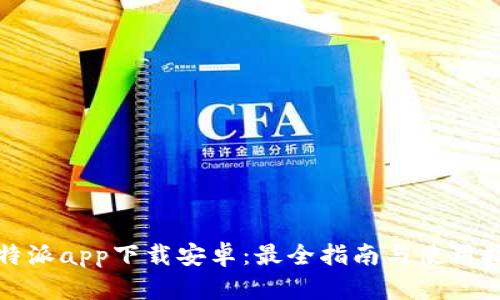 比特派app下载安卓:最全指南与使用技巧