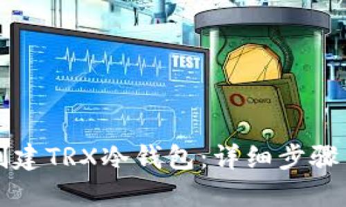 如何创建TRX冷钱包:详细步骤与指南