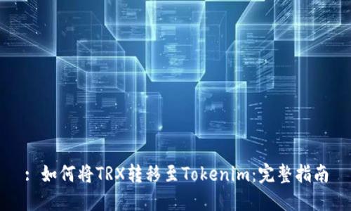: 如何将TRX转移至Tokenim:完整指南