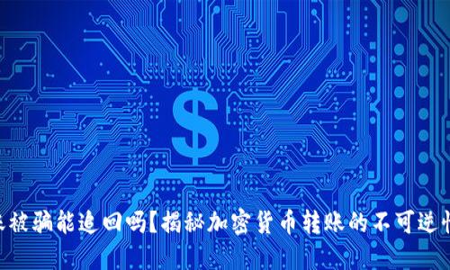 tokenim转账被骗能追回吗?揭秘加密货币转账的不可逆性与应对策略