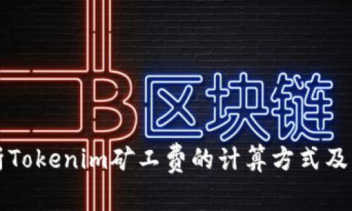 深入解析Tokenim矿工费的计算方式及影响因素