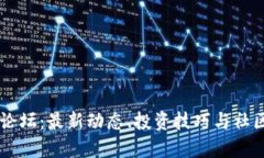 币圈论坛：最新动态、投资技巧与社区