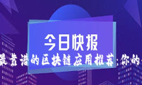 2023年最靠谱的区块链应用推荐:你的全面指南