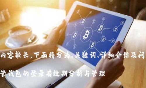 由于回复内容较长,下面将分为、关键词、详细介绍及问题来展开。
区块链托管钱包的登录有效期分析与管理