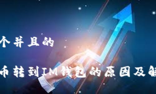 思考一个并且的
无法将币转到IM钱包的原因及解决方案