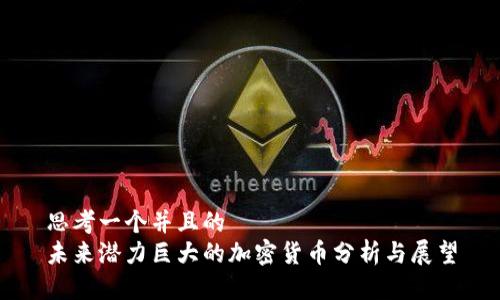 思考一个并且的
未来潜力巨大的加密货币分析与展望