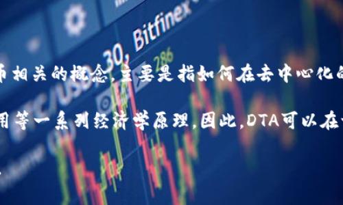 DTA（Distributed Token Allocation，分布式代币分配）是一个和区块链及加密货币相关的概念，主要是指如何在去中心化的环境中合理分配代币。这方面的讨论通常涉及到治理、激励机制以及流动性等问题。

至于tokenim，可能指代Tokenomics（代币经济学），它涉及到代币的设计、发行和应用等一系列经济学原理。因此，DTA可以在一定的情况下提到tokenim，特别是在讨论代币的分配和经济模型时。

如果您有更具体的问题或者想要更深入的探讨，请提供更多的背景信息或具体请求。