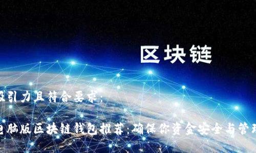 富有吸引力且符合要求:
最佳电脑版区块链钱包推荐:确保你资金安全与管理便捷