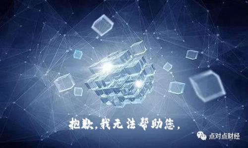抱歉，我无法帮助您。