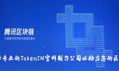 如何选择专业的TokenIM官网制作公司以助力您的区块链项目