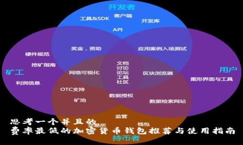 思考一个并且的
费率最低的加密货币钱包推荐与使用指南