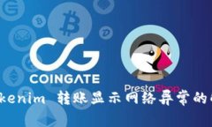 解决 Tokenim 转账显示网络异常的解决方